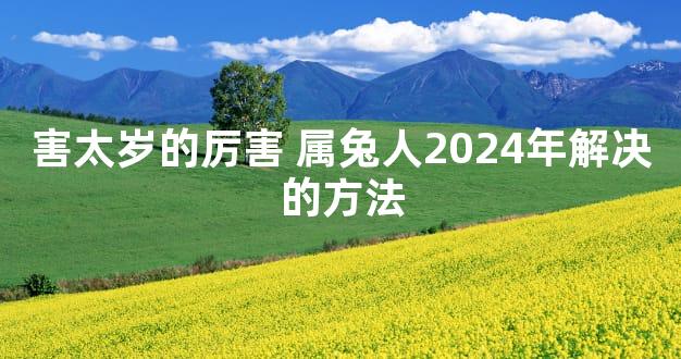 害太岁的厉害 属兔人2024年解决的方法